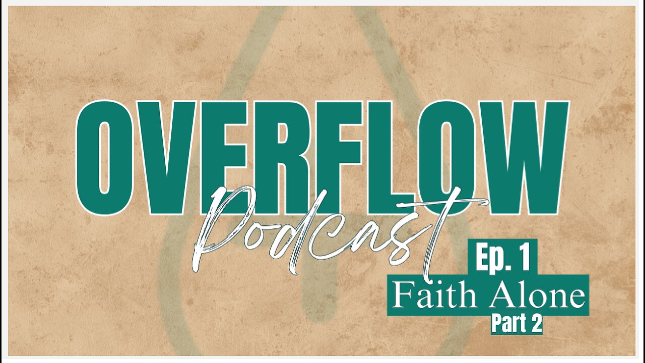 Faith Alone Part 2 || OVERFLOW PODCAST EP. 2