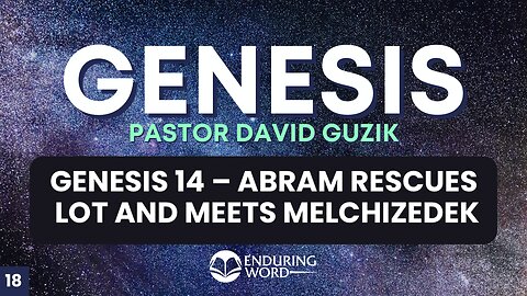 Abram Rescues Lot & Meets Melchizedek– Genesis 14