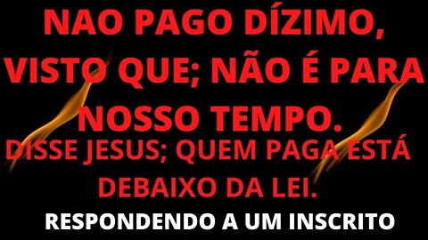 NAO PAGO DIZIMO, VISTO QUE, NAO E PARA NOSSO TEMPO. DISSE JESUS, QUEM PAGA ESTÁ DEBAIXO DA LEI.