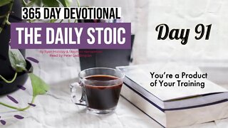 You're a Product of Your Training - DAY 91 - The Daily Stoic 365 Devotional