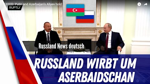 Russland wirbt um Aserbaidschan.