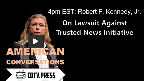 LIVESTREAM 4pm EST: Robert F. Kennedy, Jr. On Lawsuit Against Trusted News Initiative