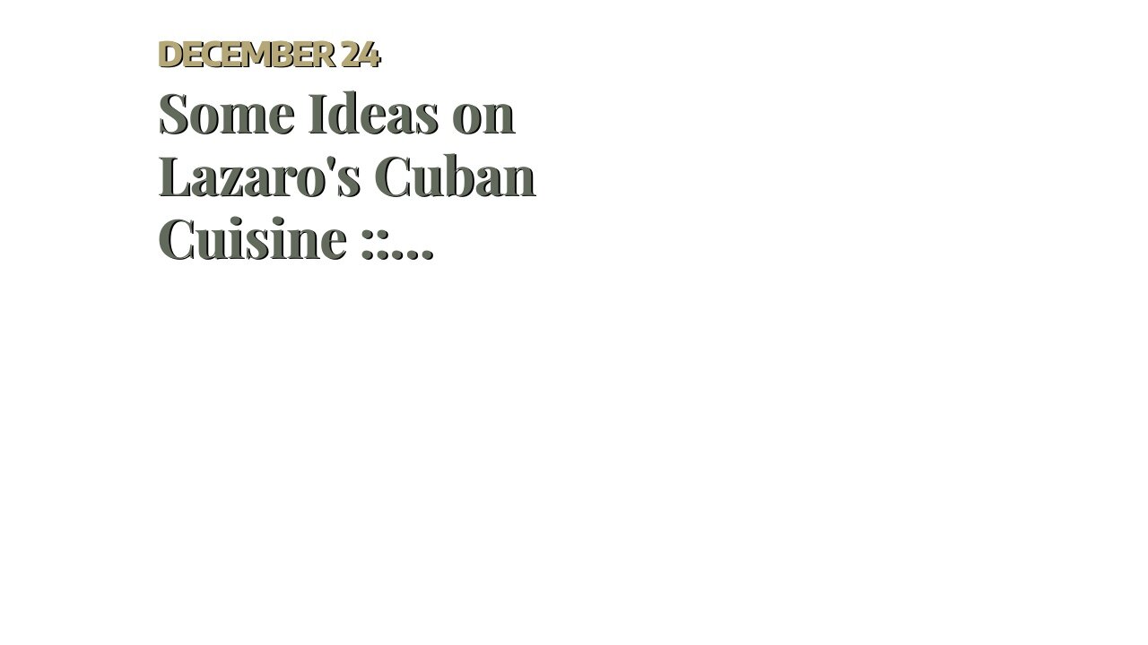 Some Ideas on Lazaro's Cuban Cuisine :: Bienvenidos! Welcome! You Should Know