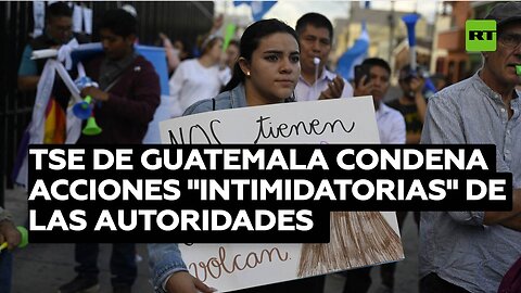 El TSE de Guatemala condena acciones "intimidatorias" y el "exceso de fuerza" de las autoridades