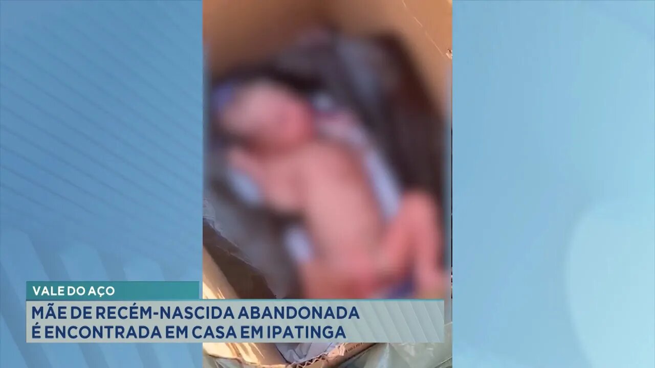 Vale do Aço: Mãe de Recém-nascida abandonada é encontrada em casa em Ipatinga.