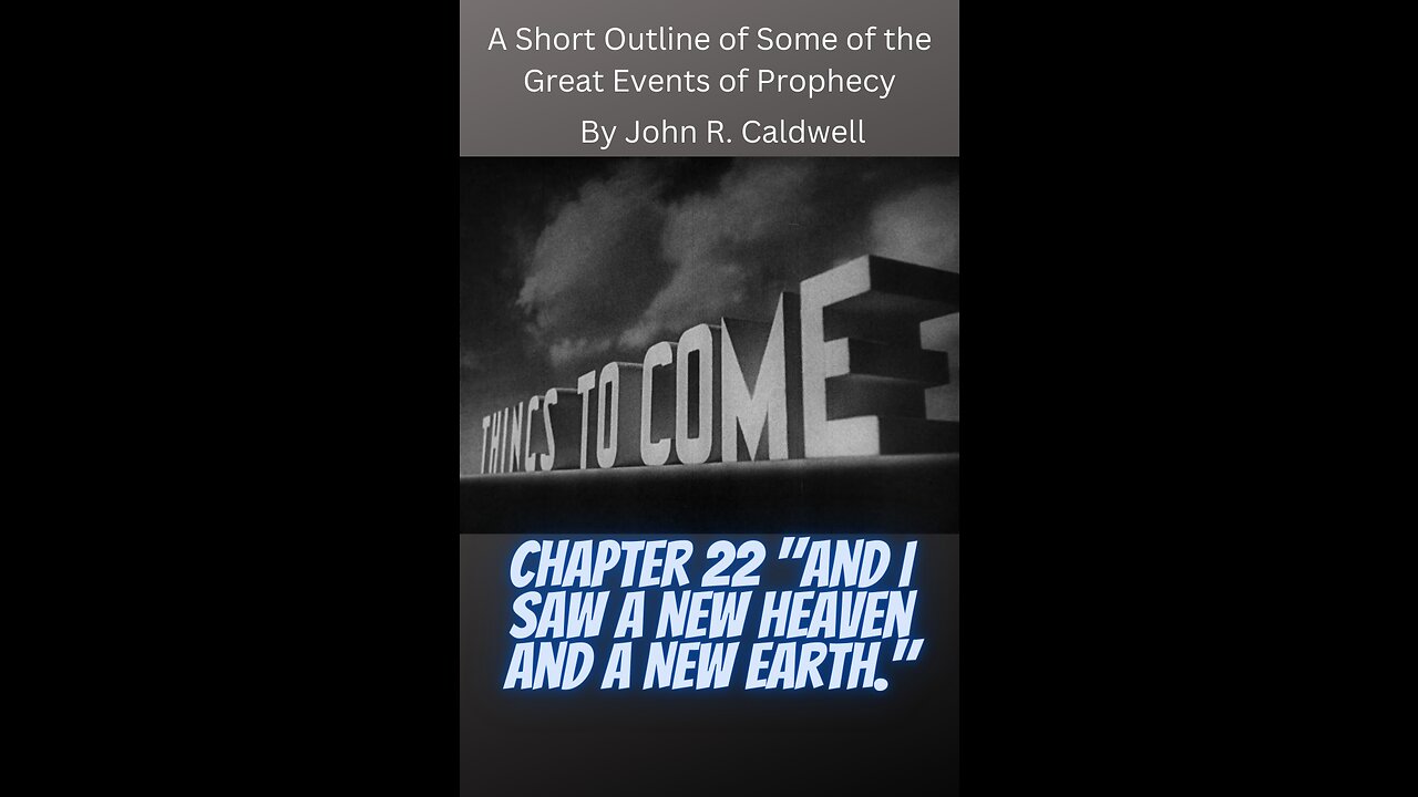 Things To Come, by John R. Caldwell, Chapter 22 "And I Saw a New Heaven and a New Earth."