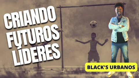 COMO CRIAR JOVENS LÍDERES | FUNDADOR DO BLACK'S URBANO