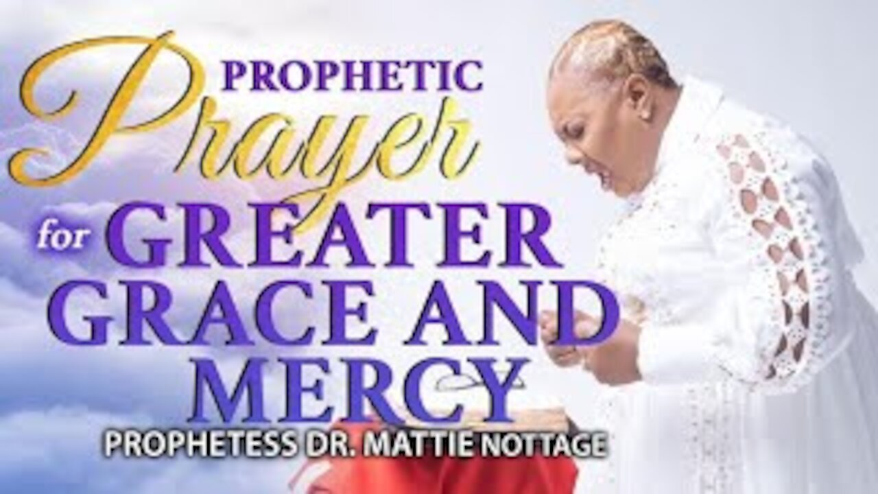 PROPHETIC PRAYER FOR GREATER GRACE & MERCY | PROPHETESS MATTIE NOTTAGE