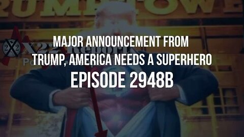 EP. 2948B - MAJOR ANNOUNCEMENT FROM TRUMP, AMERICA NEEDS A SUPERHERO