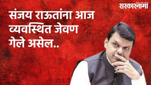 संजय राऊतांना आज व्यवस्थित जेवण गेले असेल.. | Devendra Fadnavis | Maharashtra | Sarakarnama
