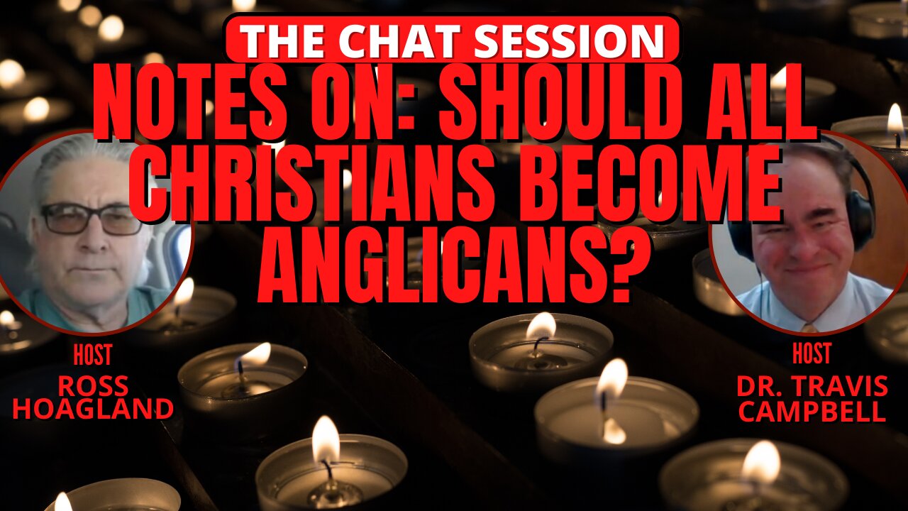 NOTES ON: SHOULD ALL CHRISTIANS BECOME ANGLICANS? | THE CHAT SESSION