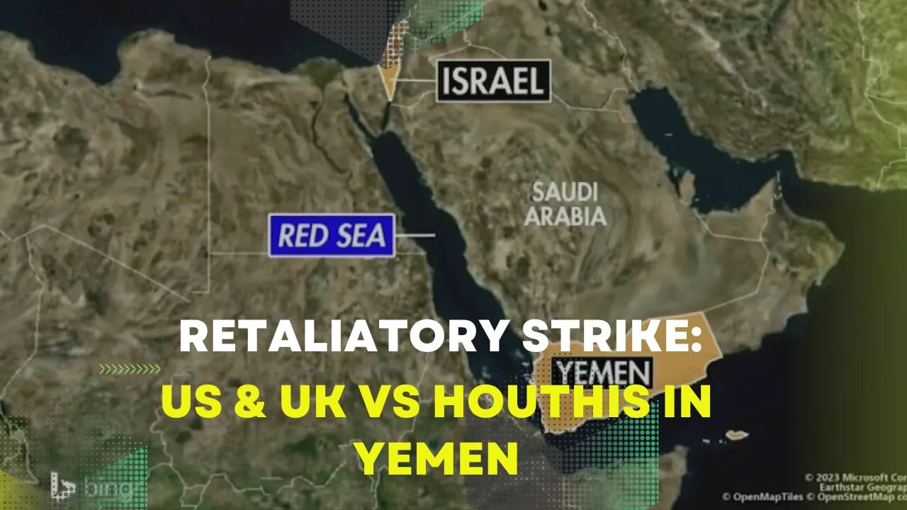 Retaliatory Strike: US & UK vs Houthis in Yemen