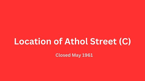 Location of Athol Street (C) closed May 1961.