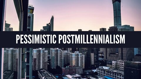 Pessimistic Postmillennialism