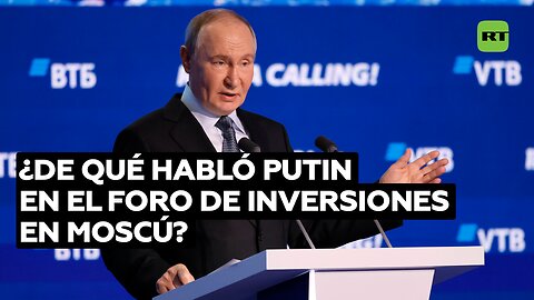 ¿De qué habló Putin en el foro de inversiones en Moscú?