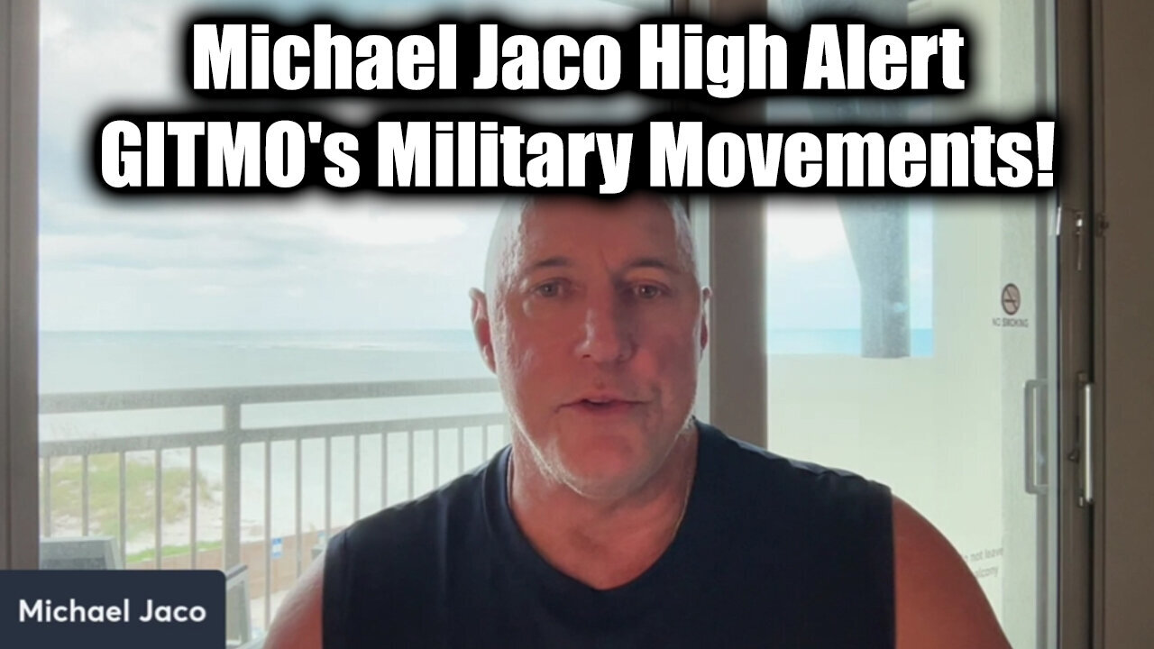 Michael Jaco High Alert Nov 18 - GITMO's Military Movements!