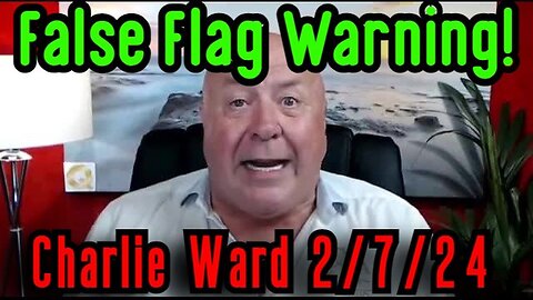 Charlie Ward HUGE INTEL 2/7/24 - False Flag Warning!