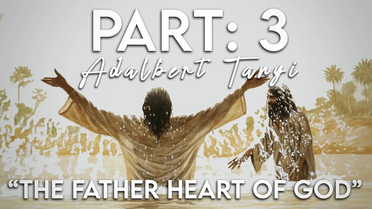 The Father Heart of God - Part 3: The Trinity [Adalbert Tanyi]