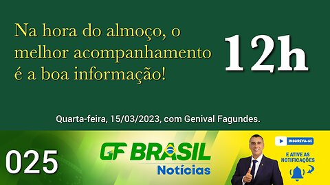 GF BRASIL Notícias - Atualizações das 212h30 - quarta-feira patriótica - Live 025 - 15/03/2023!