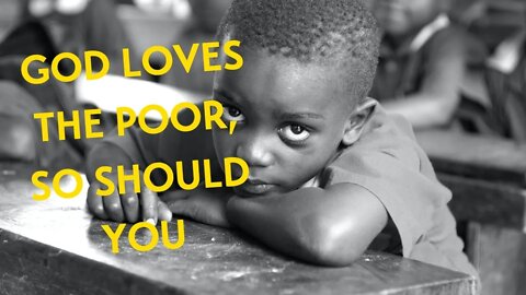 God loves the poor, so should you