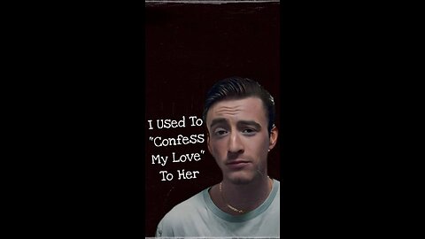 I Used To “Confess My Love” To Her