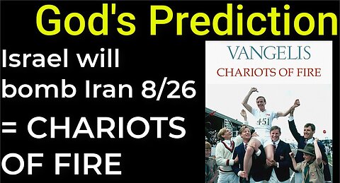 God's Prediction: Israel will bomb Iran on Aug 26 = CHARIOTS OF FIRE