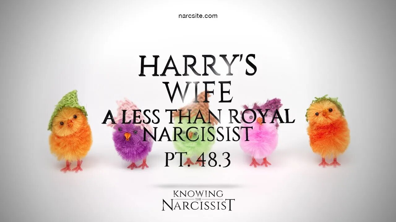 Harry´s Wife : A Less Than Royal Narcissist : Part 48.3