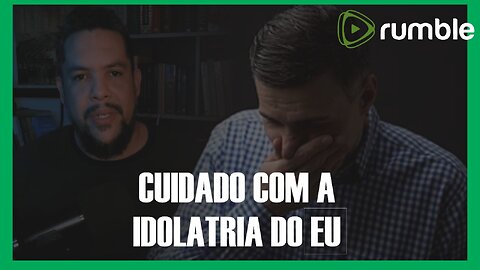 CUIDADO COM A IDOLATRIA DO [EU]