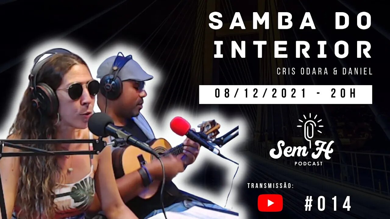 SAMBA DO INTERIOR (Cris Odara e Daniel) - Sem H Podcast #014