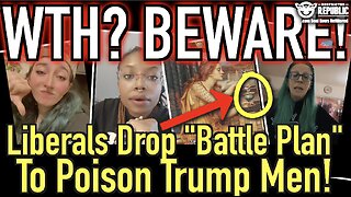 WTH? BEWARE! Liberals Drop “Battle Plan” to Poison Trump Men!