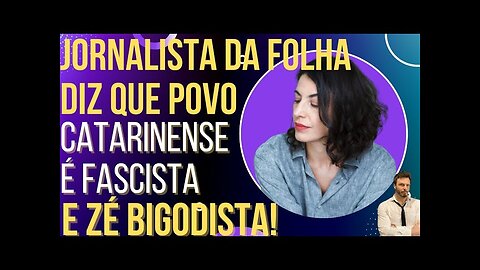 OI LUIZ - Jornalista da Folha diz que povo catarinense é Zé Bigodista!