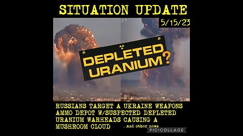 Situation Update 5/15/23 ~ Depleted Uranium