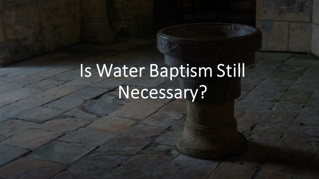 Is Water Baptism Still Necessary?