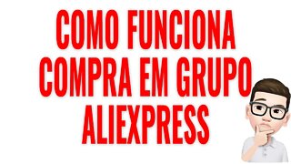 Como Funciona a Compra em Grupo Aliexpress