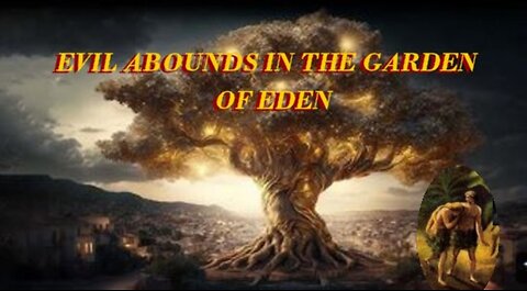 EVIL ABOUNDS IN THE GARDEN OF EDEN - Part III