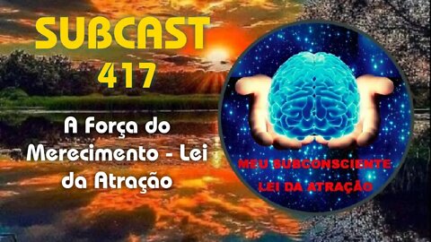 SubCast 417 - A Força do Merecimento - Lei da Atração #leidaatração