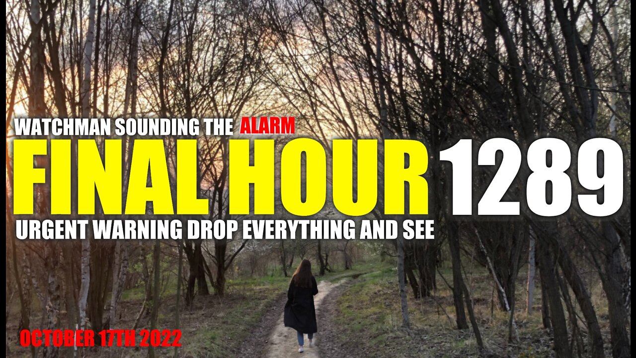 FINAL HOUR 1289 - URGENT WARNING DROP EVERYTHING AND SEE - WATCHMAN SOUNDING THE ALARM