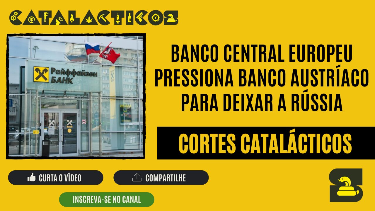 [CORTES] BANCO CENTRAL EUROPEU pressiona BANCO AUSTRÍACO para DEIXAR a RÚSSIA