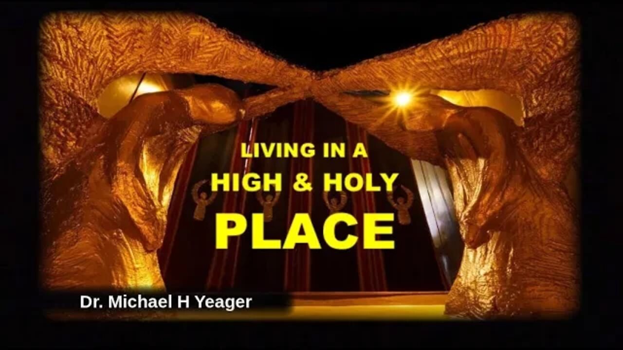 Living In a High and Holy Place by Dr. Michael H Yeager