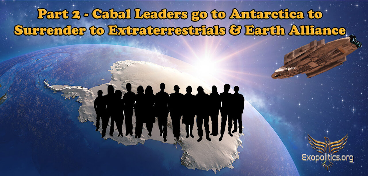 Part 2 - Cabal leaders go to Antarctica to surrender to Extraterrestrials & Earth Alliance