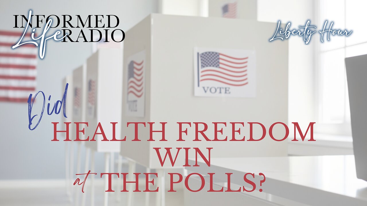 Informed Life Radio 11-08-24 Liberty Hour - Did Health Freedom Win at the Polls?