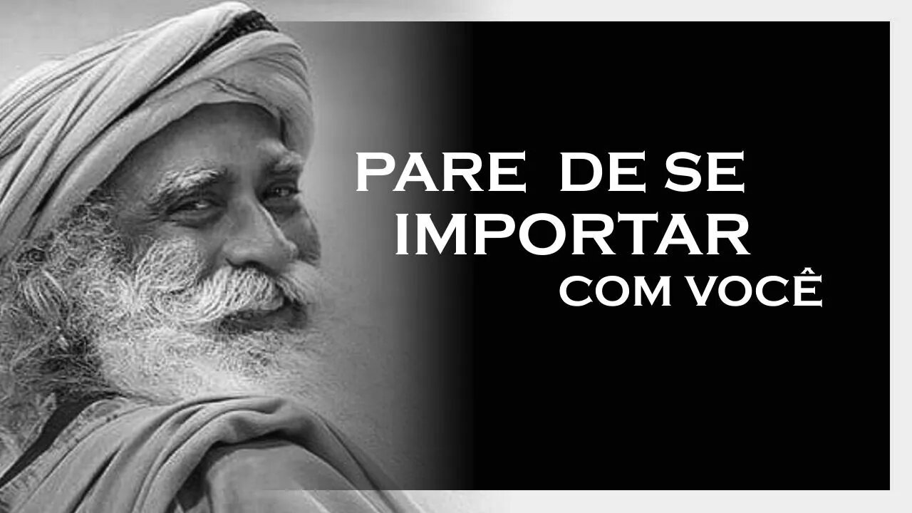 O MELHOR É PARAR DE SE IMPORTAR COM VOCÊ, SADHGURU 2022, MOTIVAÇÃO MESTRE