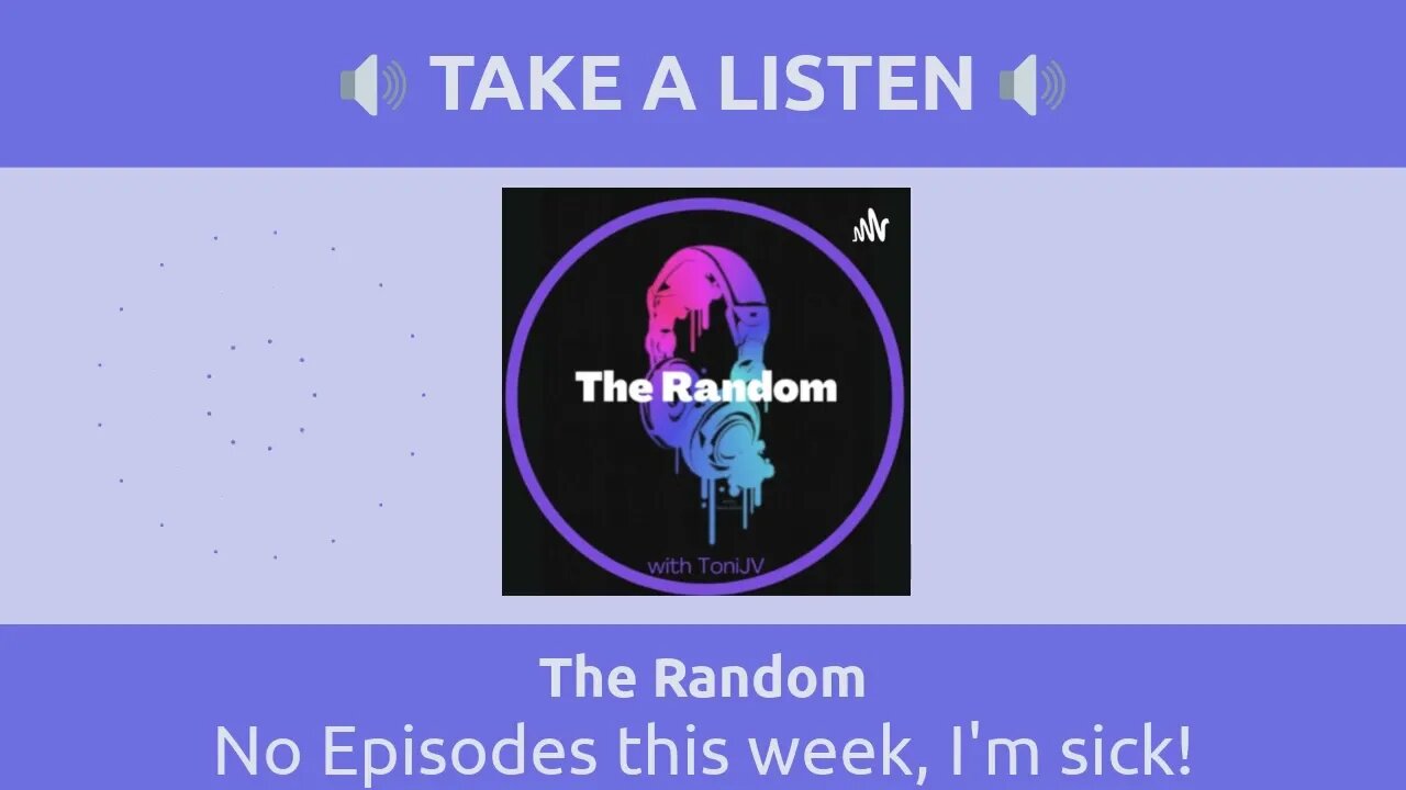 The Random - No Episodes this week, I'm sick!