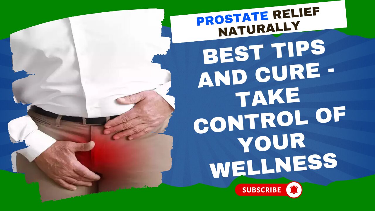 Prostate Relief Naturally: Best Tips and Cure - Take Control of Your Wellness!