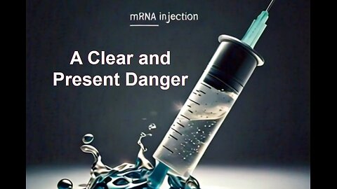 The Clear and Present Danger of ALL mRNA shots