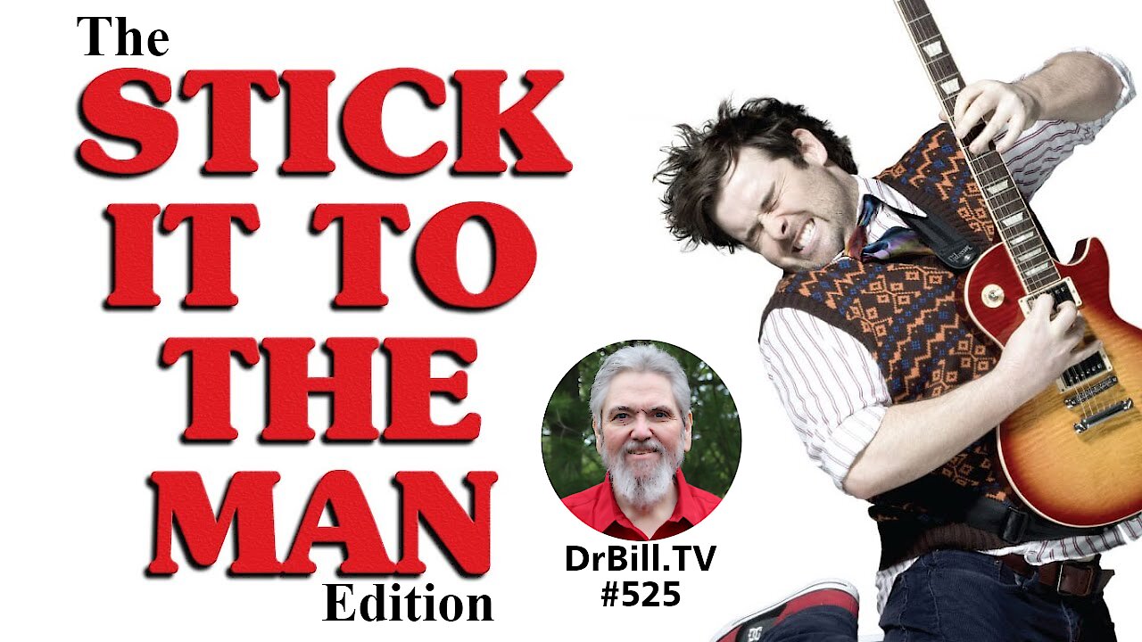 DrBill.TV #525 - "The Stick It To The Man Edition!"