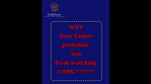 Why your father prohibits you from watching CORN ?