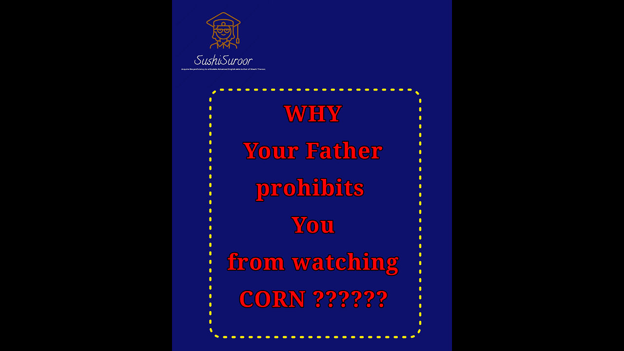 Why your father prohibits you from watching CORN ?
