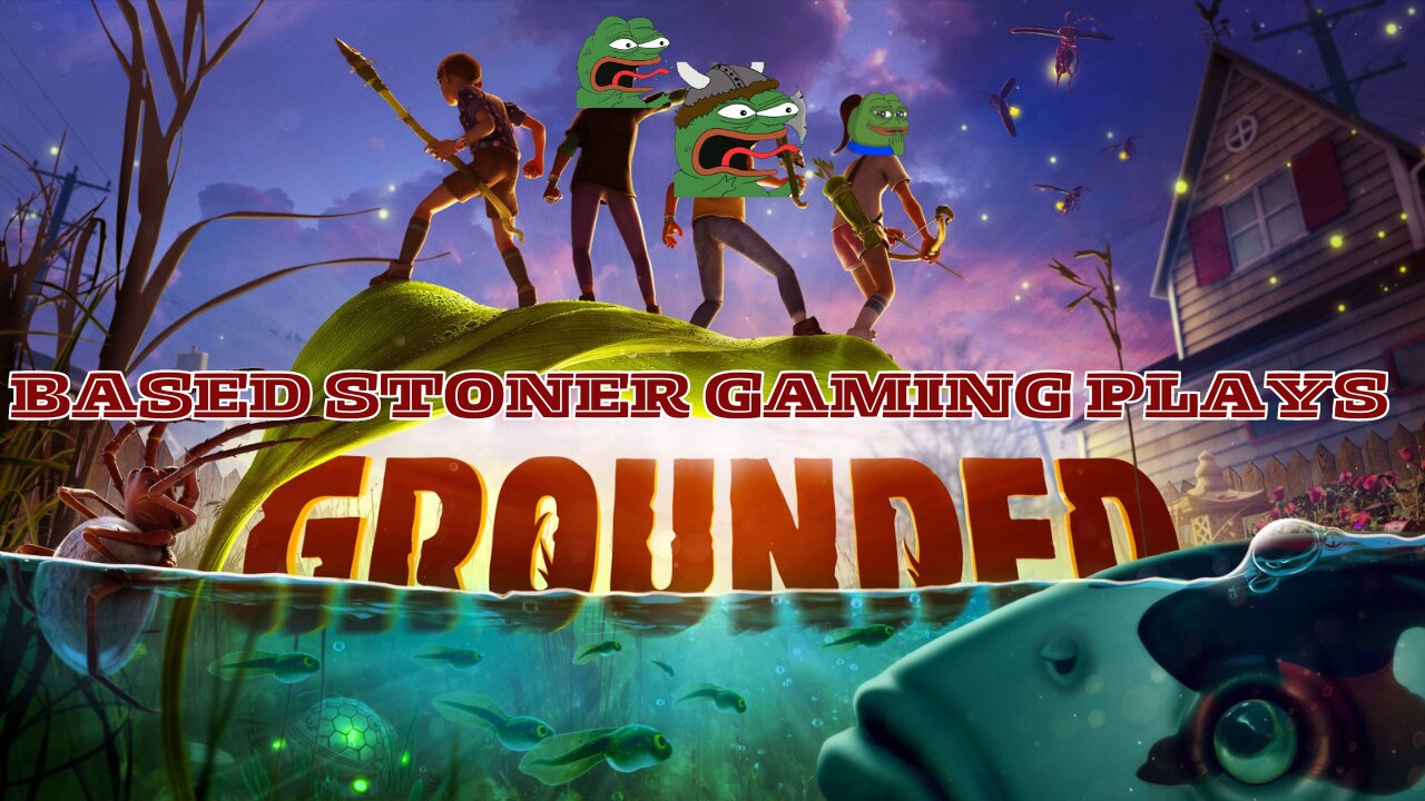 getting stoned and playing grounded