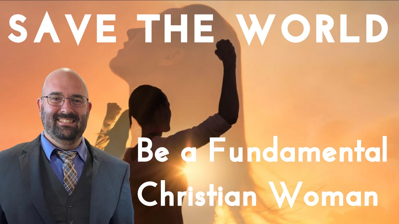 Save The World, Be a Fundamental Christan Woman | Brother Paul